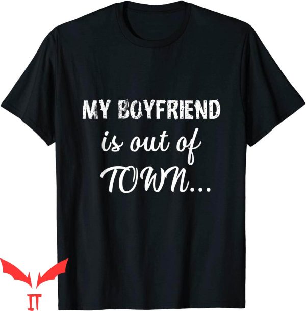 My Boyfriend Is Out Of Town T-Shirt Funny Saying Tee
