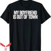 My Boyfriend Is Out Of Town T-Shirt GF BF Cool Meme Tee
