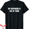 My Boyfriend Is Out Of Town T-Shirt GF BF Cool Sarcastic Tee