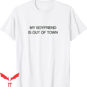 My Boyfriend Is Out Of Town T-Shirt GF BF Trendy Meme Tee