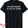 My Boyfriend Is Out Of Town T-Shirt GF BF Trendy Sarcastic