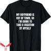 My Boyfriend Is Out Of Town T-Shirt To Take A Vacation Tee