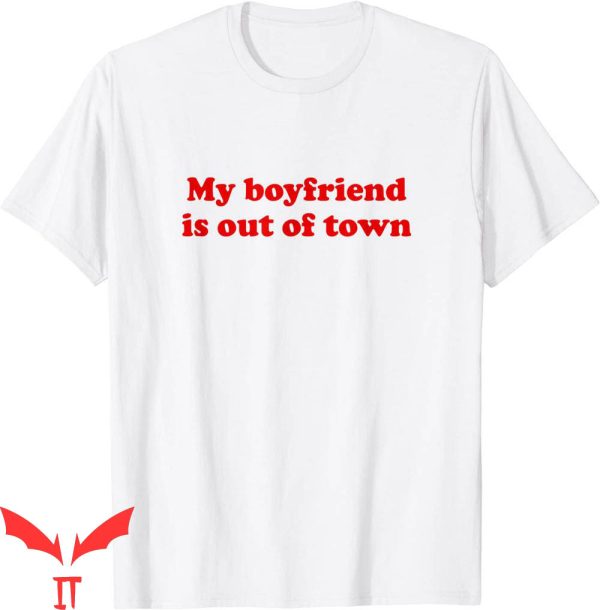 My Boyfriend Is Out Of Town T-Shirt Y2K Funny Quote Tee