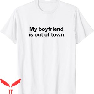 My Boyfriend Is Out Of Town T-Shirt Y2K GF BF Funny Quote