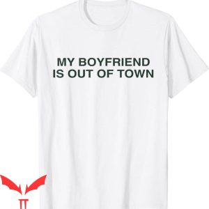 My Boyfriend Is Out Of Town T-Shirt Y2K Style 2000s Vibe Tee