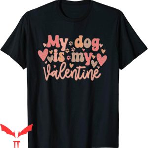 My Dog Is My Valentine T-Shirt Dog Lover Valentines Day
