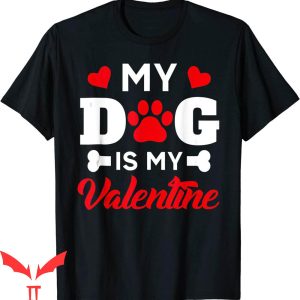 My Dog Is My Valentine T-Shirt Dog Owner Couples Valentine