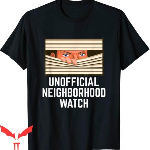 Neighborhood Watch T-Shirt Funny Unofficial Nosy Neighbor