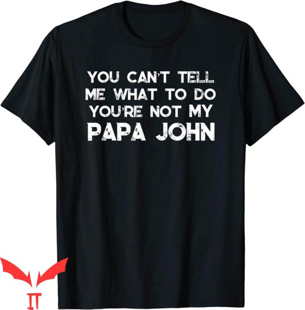 Papa John’s T-Shirt You Can’t Tell Me What To Do You’re Not