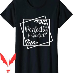 Perfectly Imperfect T-Shirt Inspirational Motivational