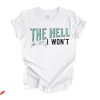The Hell I Won’t T Shirt Graphic Retro Vintage Gift Shirt