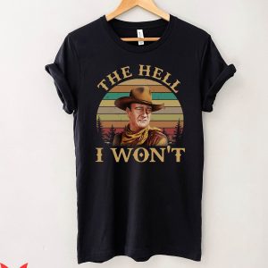 The Hell I Won't T Shirt John Wayne Retro Vintage Shirt