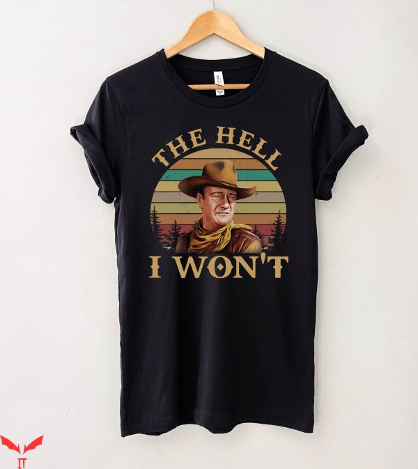 The Hell I Won’t T Shirt John Wayne Retro Vintage Shirt
