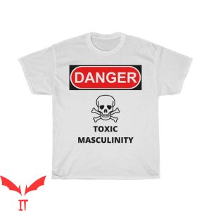 Toxic Masculinity T Shirt Danger Toxic Masculinity Shirt