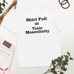 Toxic Masculinity T Shirt Shirt Full Of Toxic Masculinity