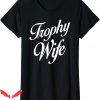 Trophy Wife T-Shirt Funny Marriage Anniversary Sarcastic