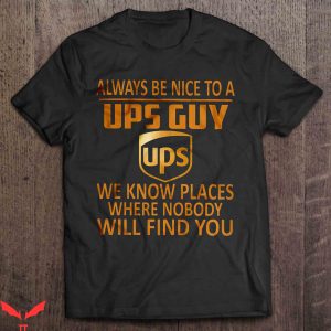 Ups T-Shirt Always Be Nice To A Ups Guys We Know Places