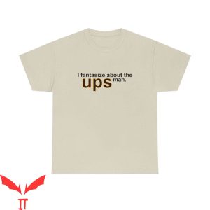 Ups T-Shirt I Fantasize About The Ups Man Funny Delivery Tee