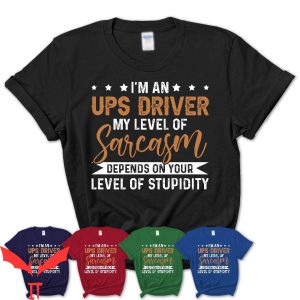 Ups T-Shirt I’m An Ups Driver My Level Of Sarcasm Depends On