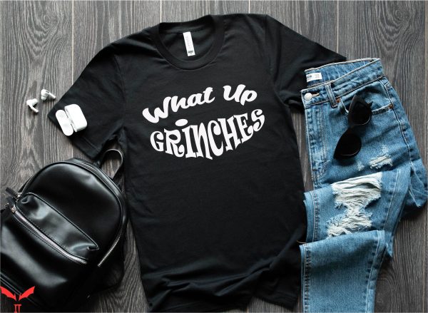 What Up Grinches T-Shirt