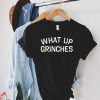 What Up Grinches T-Shirt Cute Christmas Party Funny Tee