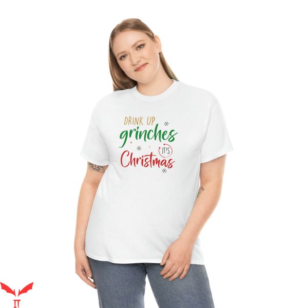 What Up Grinches T-Shirt Drink Up Grinches Its Christmas Tee