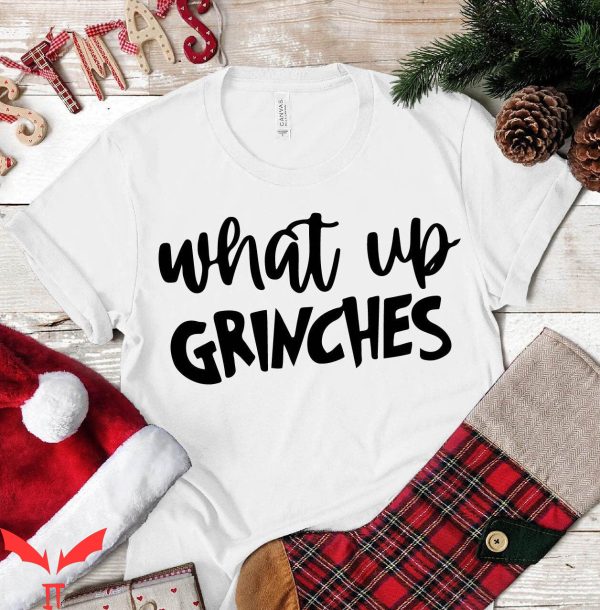What Up Grinches T-Shirt Funny Party Family Christmas
