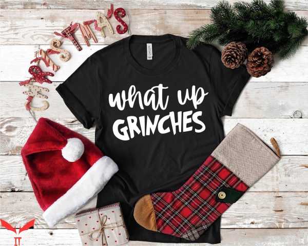 What Up Grinches T-Shirt Holiday Party Family Christmas