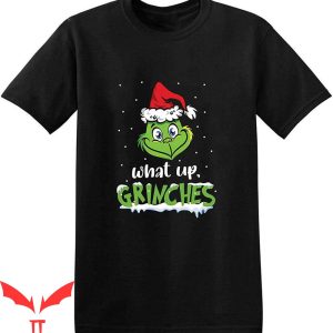 Whats Up Grinches T-Shirt