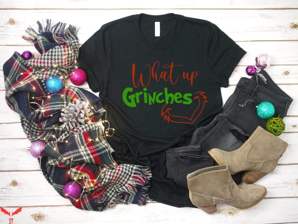 Whats Up Grinches T-Shirt Christmas Funny Trendy Meme Tee