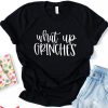 Whats Up Grinches T-Shirt Funny Christmas Holiday Winter Tee