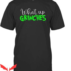 Whats Up Grinches T-Shirt Funny Christmas Meme Trendy Tee