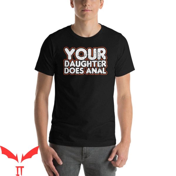 Your Daughter Does T-Shirt Anal Funny Offensive Bachelor