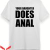 Your Daughter Does T-Shirt Anal Offensive Bachelor Party