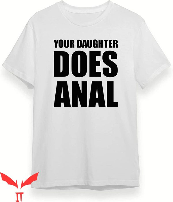 Your Daughter Does T-Shirt Anal Offensive Bachelor Party