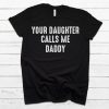 Your Daughter Does T-Shirt Your Daughter Calls Me Daddy