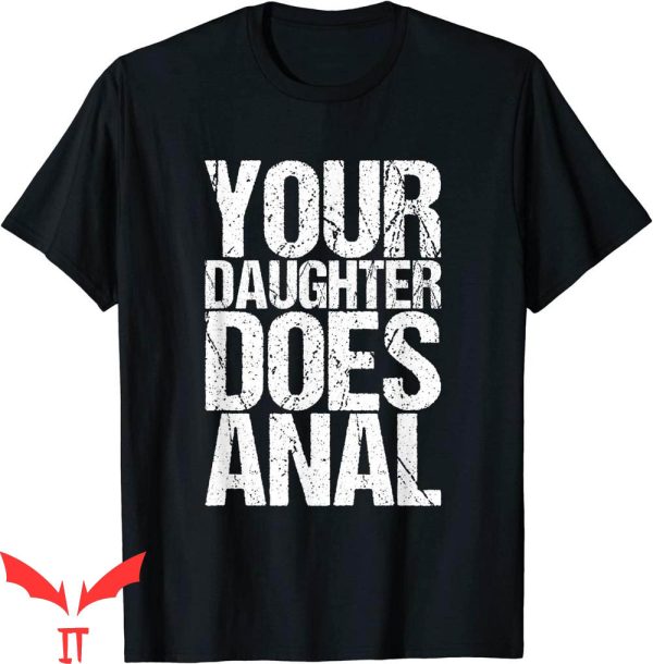 Your Daughter Does T-Shirt Your Daughter Does Anal Funny