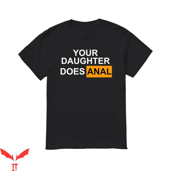 Your Daughter Does T-Shirt Your Daughter Does Anal Trendy