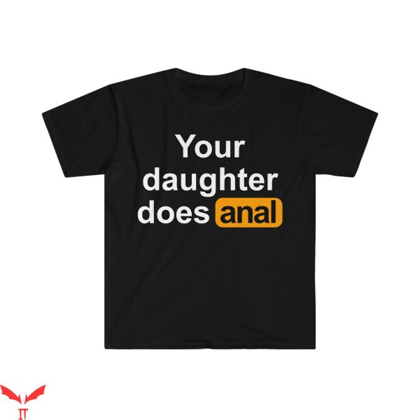 Your Daughter Does T-Shirt Your Daughter Does PHub The Hub