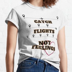 Catch Flights Not Feelings T-shirt