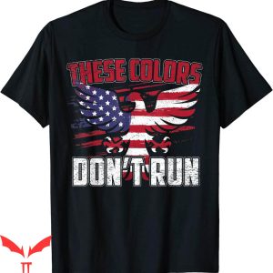 These Colors Don’t Run T-shirt Proud American Patriotic