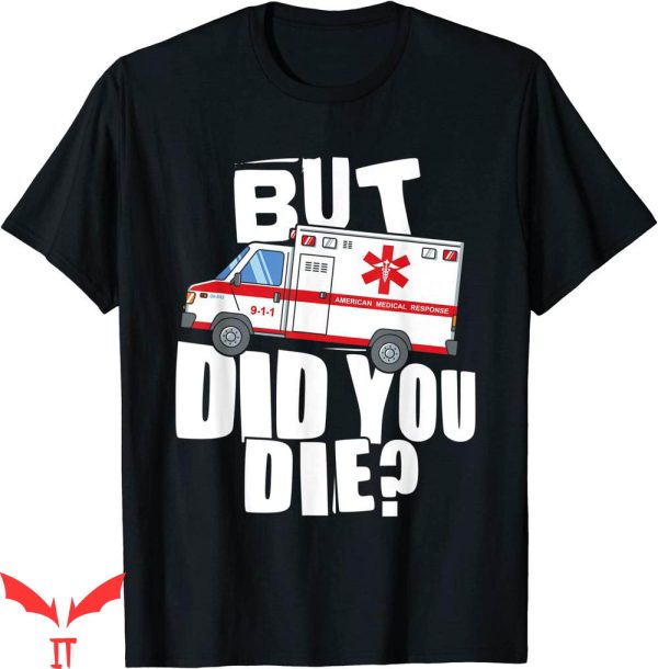 But Did You Die T-shirt Funny Ambulance EMT EMS Paramedic