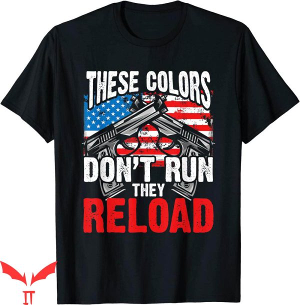These Colors Don’t Run T-shirt They Reload Gun American Flag