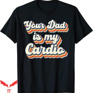 Your Dad Is My Cardio T-Shirt Groovy Dad Vintage Typography