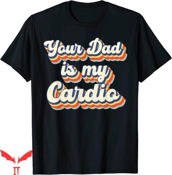 Your Dad Is My Cardio T-Shirt Groovy Dad Vintage Typography