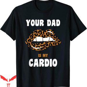 Your Dad Is My Cardio T-Shirt Leopard Lips Workout Hot Dad