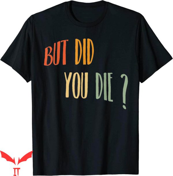 But Did You Die T-shirt Funny You Die Vintage Typography