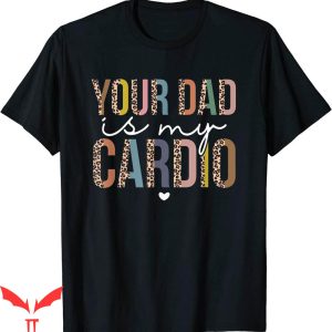 Your Dad Is My Cardio T-Shirt Funny Leopard Colorful Words