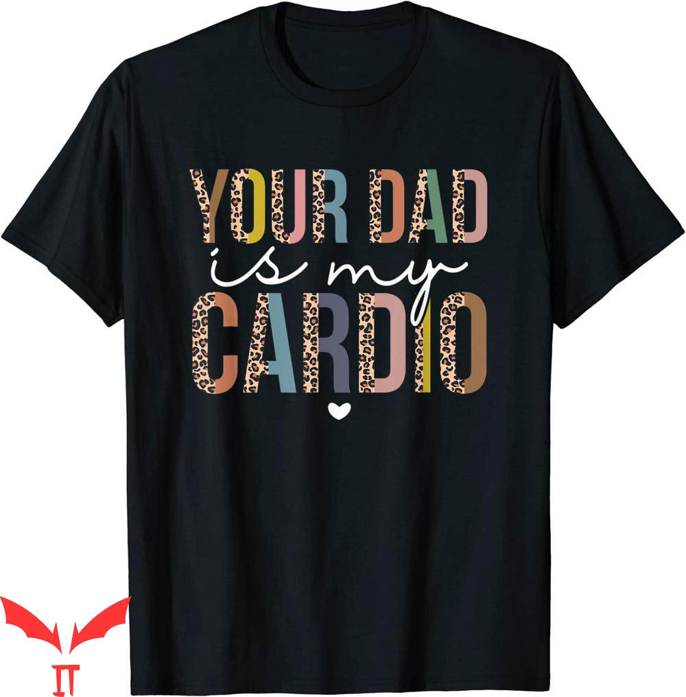 Your Dad Is My Cardio T-Shirt Funny Leopard Colorful Words