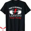 Pain Is Weakness Leaving The Body T-shirt Leave Weakness